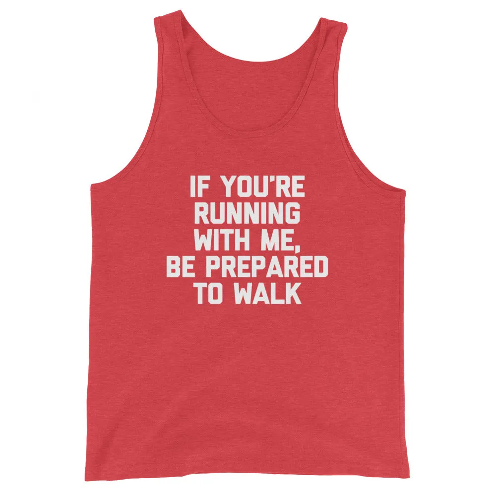 If You're Running With Me, Be Prepared To Walk Tank Top (Unisex)