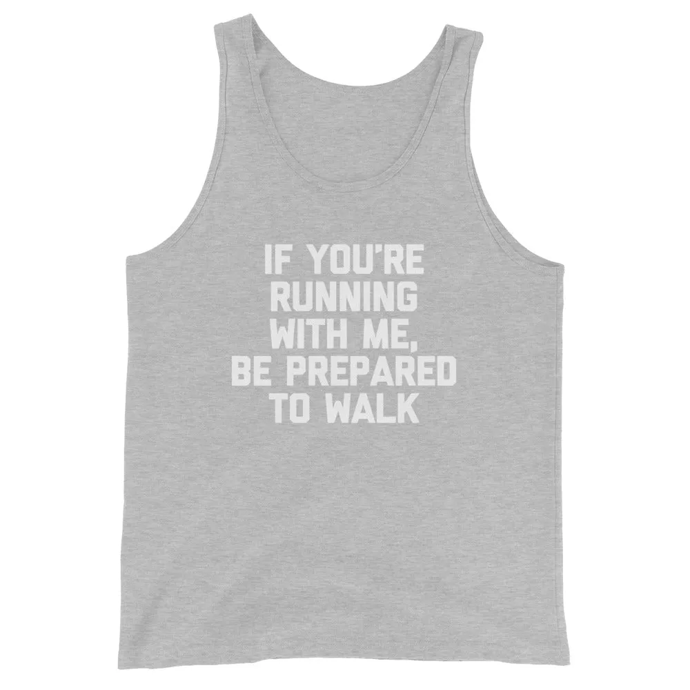 If You're Running With Me, Be Prepared To Walk Tank Top (Unisex)